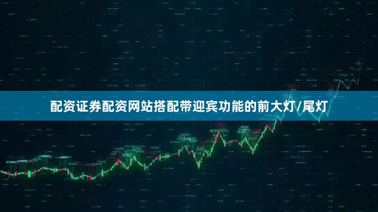 配资证券配资网站搭配带迎宾功能的前大灯/尾灯