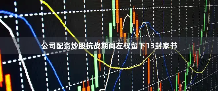 公司配资炒股抗战期间左权留下13封家书