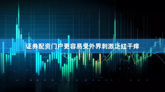 证券配资门户更容易受外界刺激泛红干痒