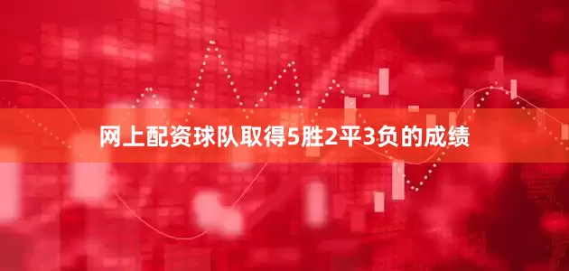 网上配资球队取得5胜2平3负的成绩