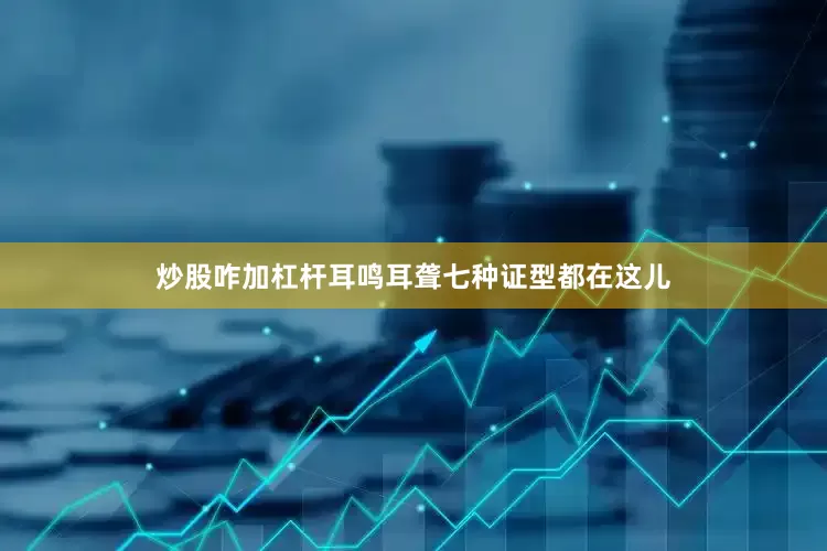 炒股咋加杠杆耳鸣耳聋七种证型都在这儿