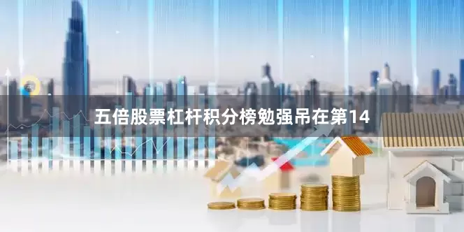 五倍股票杠杆积分榜勉强吊在第14